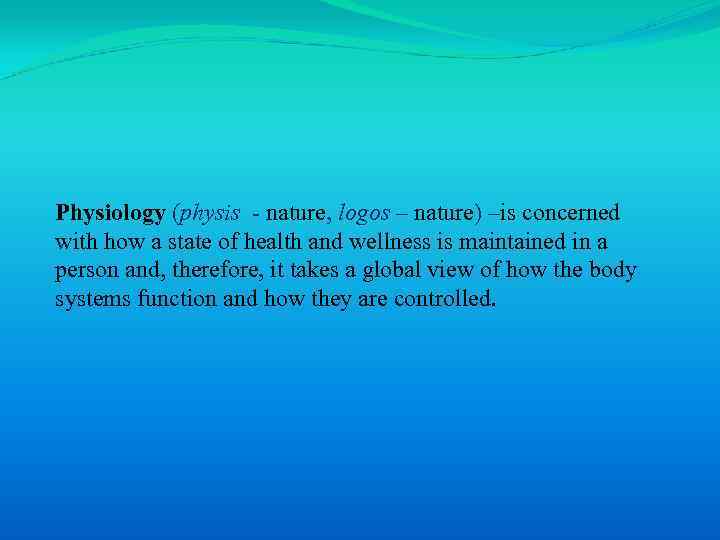 Physiology (physis - nature, logos – nature) –is concerned with how a state of