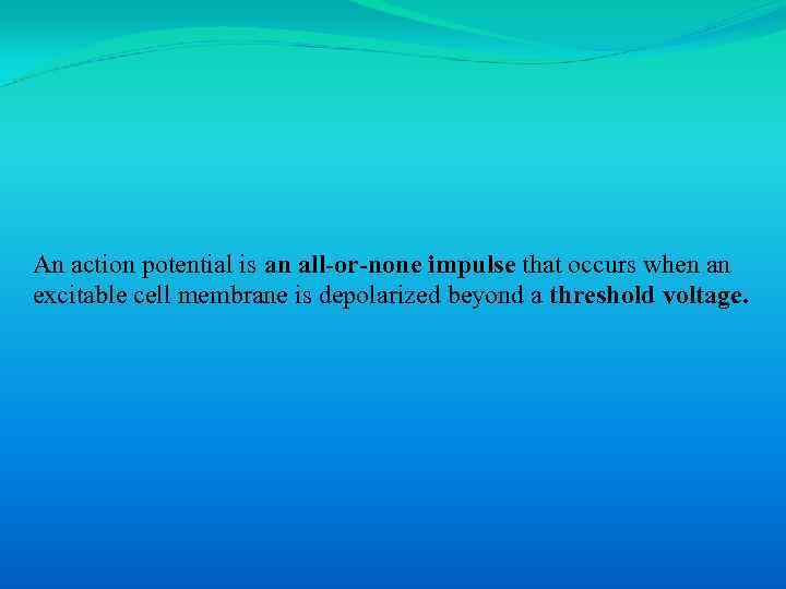 An action potential is an all-or-none impulse that occurs when an excitable cell membrane