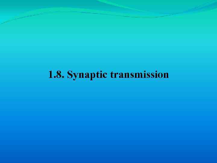 1. 8. Synaptic transmission 