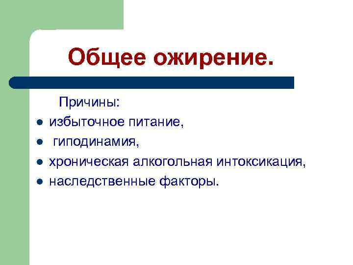 Общее ожирение. l l Причины: избыточное питание, гиподинамия, хроническая алкогольная интоксикация, наследственные факторы. 