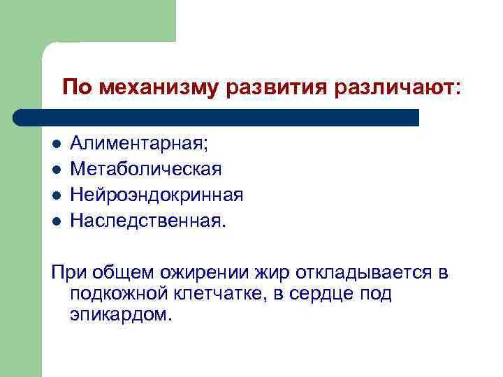 По механизму развития различают: l l Алиментарная; Метаболическая Нейроэндокринная Наследственная. При общем ожирении жир