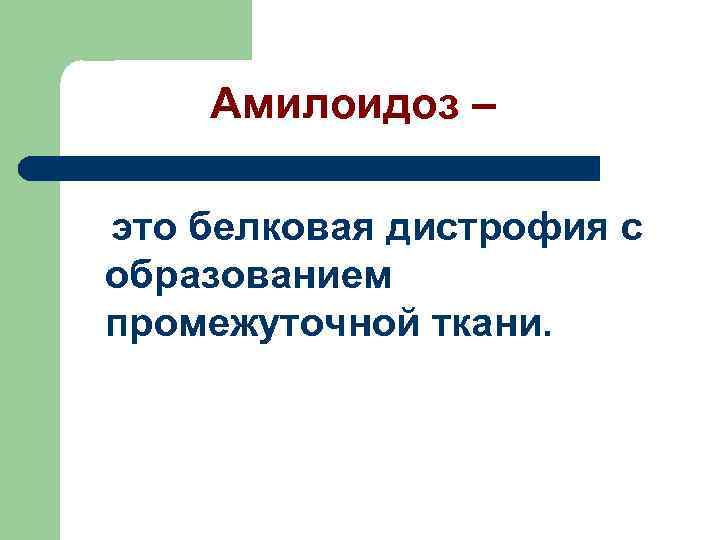 Амилоидоз – это белковая дистрофия с образованием промежуточной ткани. 