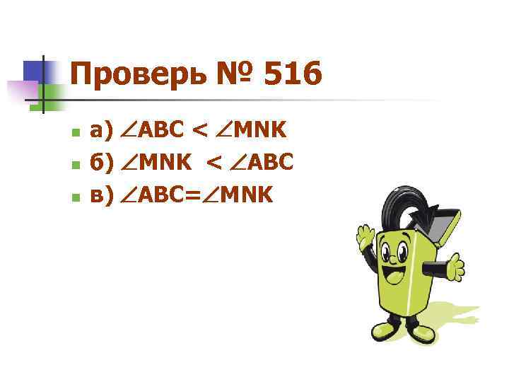 Проверь № 516 n n n а) ABC < MNK б) MNK < ABC