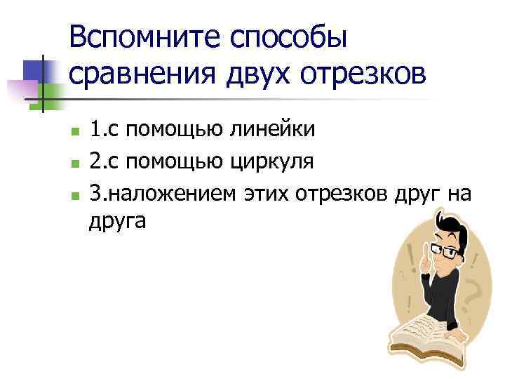 Вспомните способы сравнения двух отрезков n n n 1. с помощью линейки 2. с