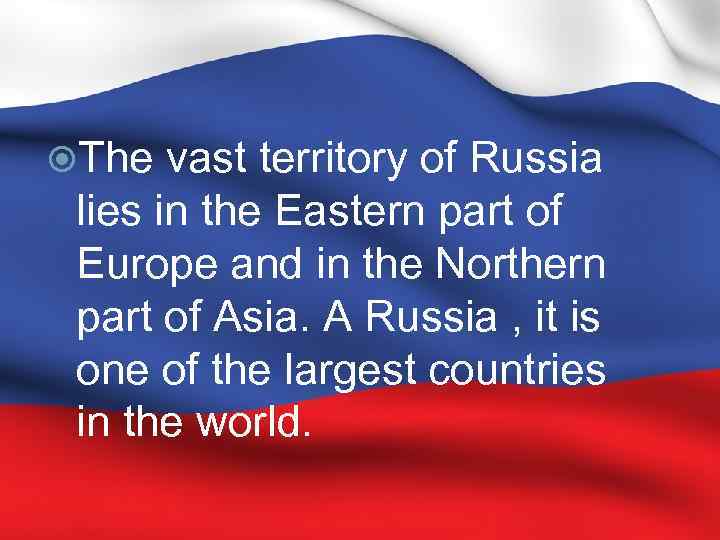  The vast territory of Russia lies in the Eastern part of Europe and