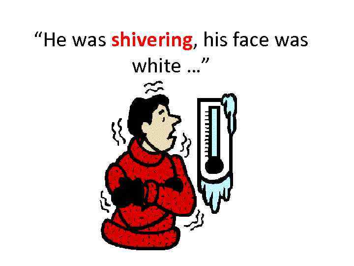 “He was shivering, his face was white …” 