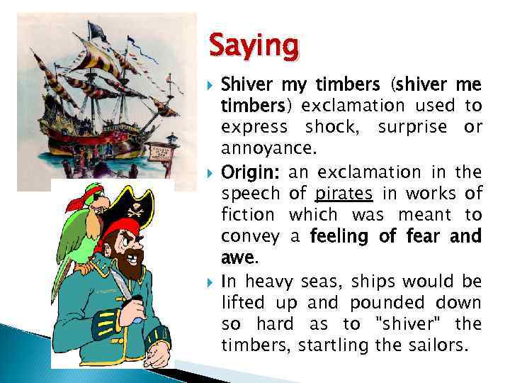 Saying Shiver my timbers (shiver me timbers) exclamation used to express shock, surprise or