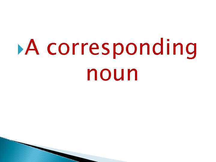  A corresponding noun 