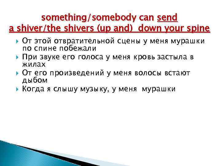 something/somebody can send a shiver/the shivers (up and) down your spine От этой отвратительной