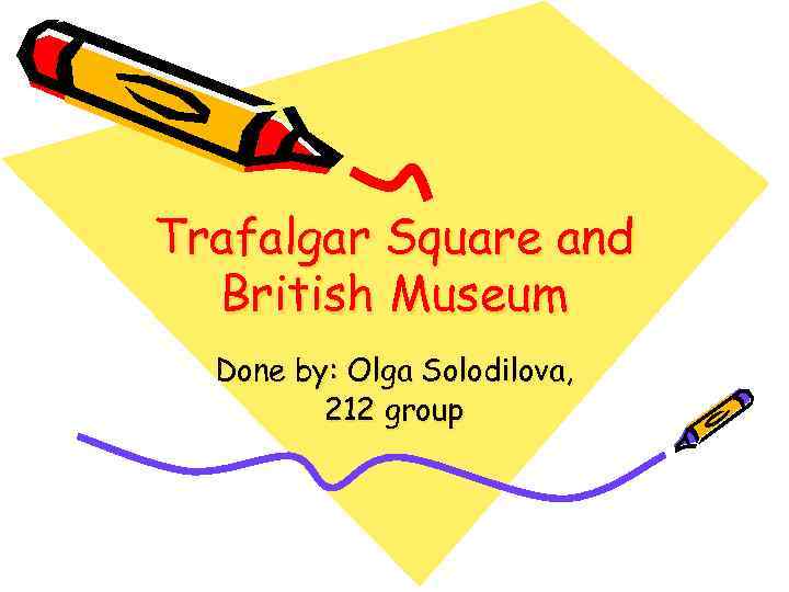 Trafalgar Square and British Museum Done by: Olga Solodilova, 212 group 