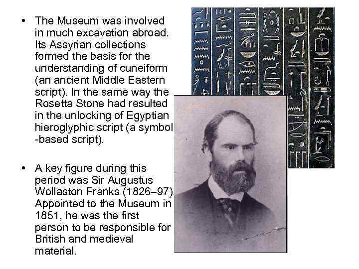  • The Museum was involved in much excavation abroad. Its Assyrian collections formed
