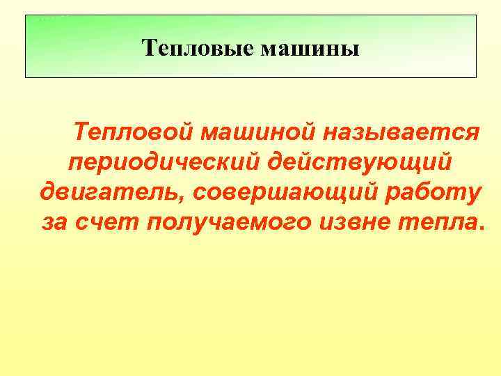 Тепловые машины Тепловой машиной называется периодический действующий двигатель, совершающий работу за счет получаемого извне