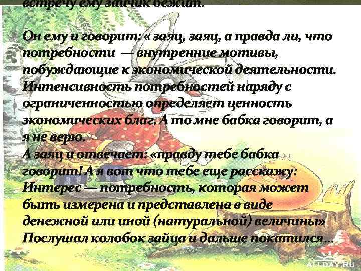 встречу ему зайчик бежит. Он ему и говорит: « заяц, а правда ли, что