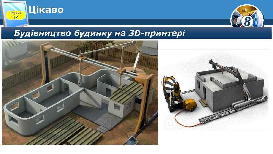 Розділ 2 § 4 Цікаво Будівництво будинку на 3 D-принтері 8 