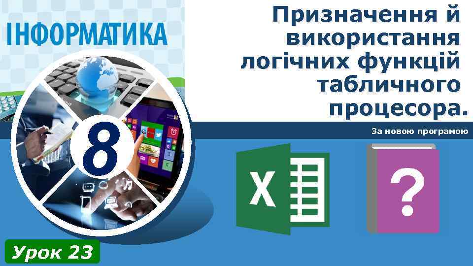 8 Урок 23 Призначення й використання логічних функцій табличного процесора. За новою програмою 