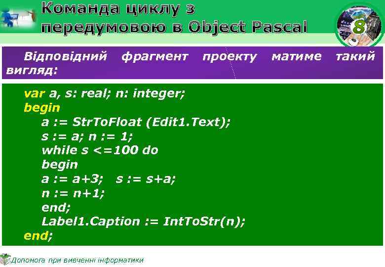 Команда циклу з передумовою в Object Pascal Відповідний вигляд: фрагмент проекту var a, s: