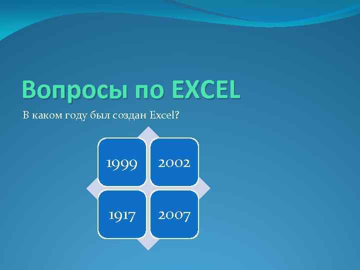 Вопросы по EXCEL В каком году был создан Excel? 1999 2002 1917 2007 