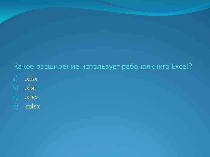 Какое расширение использует рабочаякнига Excel? a) b) c) d) . xlsx. xlst. xtsx. mlsx