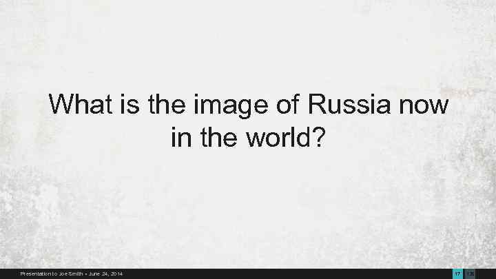 What is the image of Russia now in the world? Presentation to Joe Smith