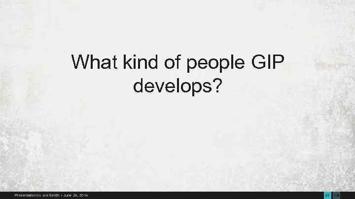 What kind of people GIP develops? Presentation to Joe Smith June 24, 2014 21