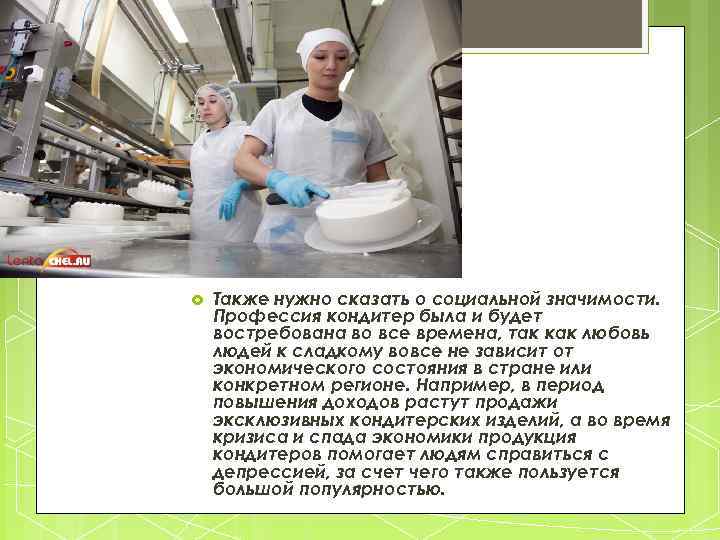  Также нужно сказать о социальной значимости. Профессия кондитер была и будет востребована во