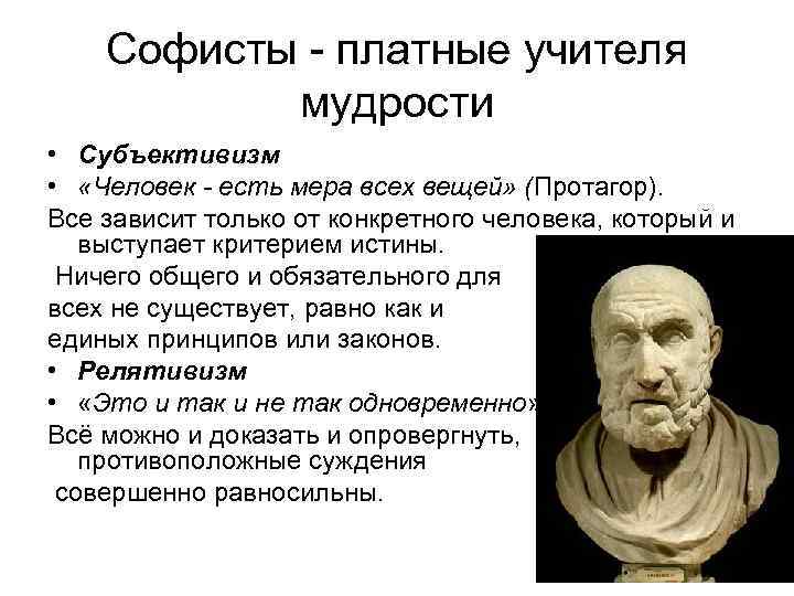 Софисты - платные учителя мудрости • Субъективизм • «Человек - есть мера всех вещей»