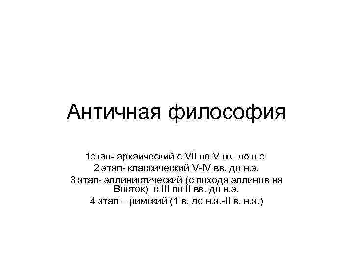Античная философия 1 этап- архаический с VII по V вв. до н. э. 2