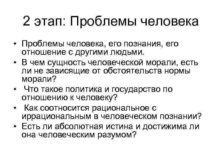 2 этап: Проблемы человека • Проблемы человека, его познания, его отношение с другими людьми.