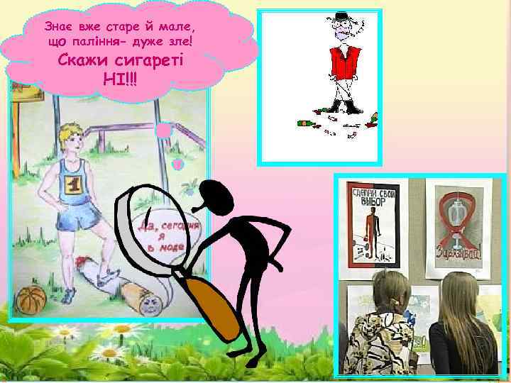 Знає вже старе й мале, що паління- дуже зле! Скажи сигареті НІ!!! 