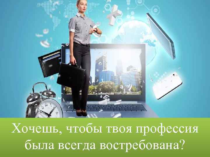 Хочешь, чтобы твоя профессия была всегда востребована? 