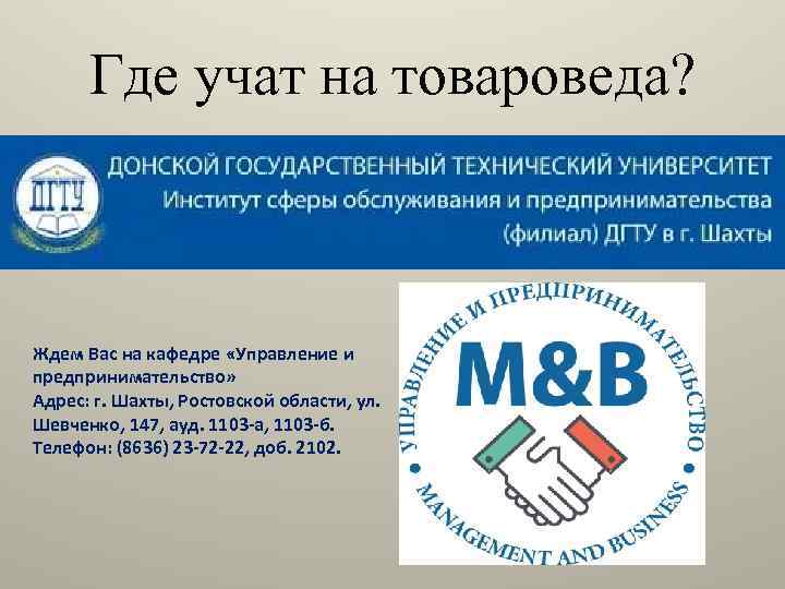 Где учат на товароведа? Ждем Вас на кафедре «Управление и предпринимательство» Адрес: г. Шахты,