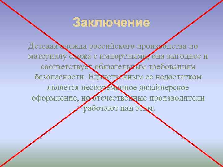 Заключение Детская одежда российского производства по материалу схожа с импортными, она выгоднее и соответствует