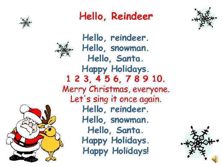 Hello, Reindeer Hello, reindeer. Hello, snowman. Hello, Santa. Happy Holidays. 1 2 3, 4