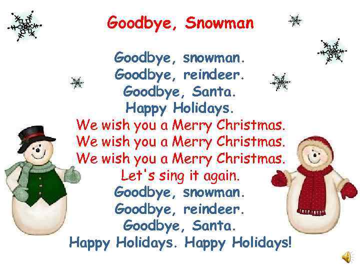 Goodbye, Snowman Goodbye, snowman. Goodbye, reindeer. Goodbye, Santa. Happy Holidays. We wish you a