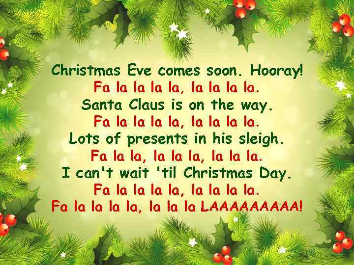 Christmas Eve comes soon. Hooray! Fa la la, la la. Santa Claus is on