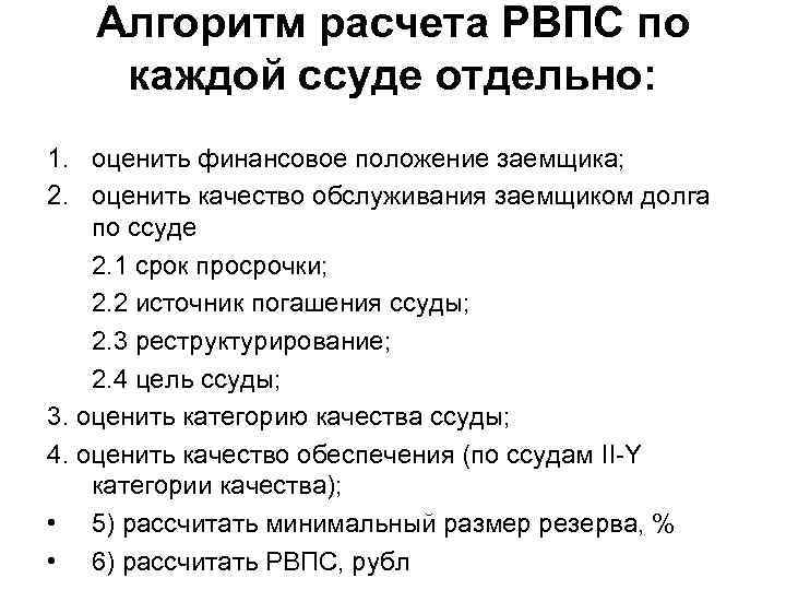 Алгоритм расчета РВПС по каждой ссуде отдельно: 1. оценить финансовое положение заемщика; 2. оценить