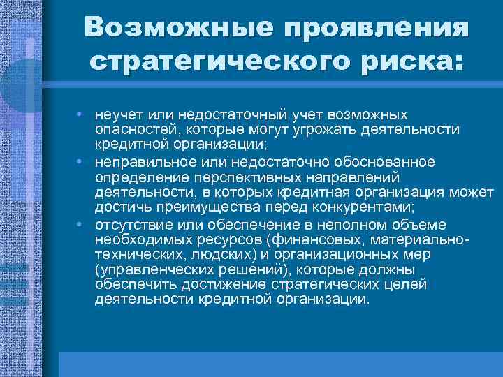 Возможные проявления стратегического риска: • неучет или недостаточный учет возможных опасностей, которые могут угрожать