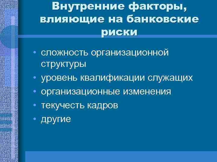 Внутренние факторы, влияющие на банковские риски • сложность организационной структуры • уровень квалификации служащих