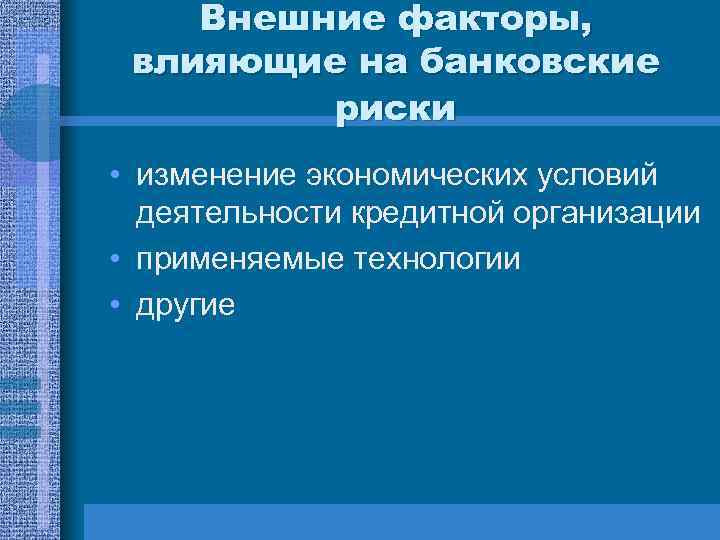 Внешние факторы, влияющие на банковские риски • изменение экономических условий деятельности кредитной организации •