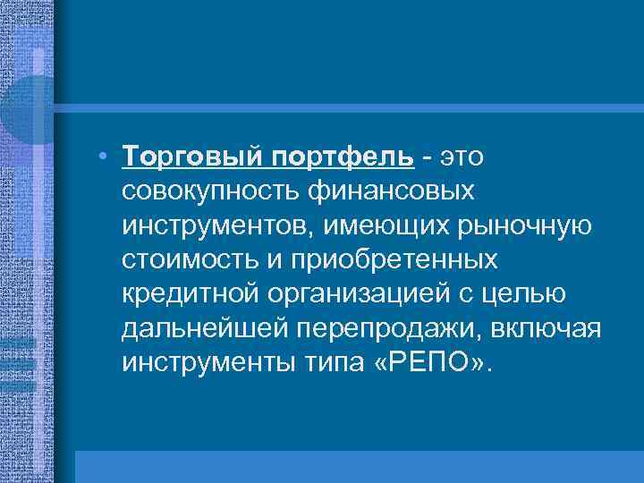  • Торговый портфель - это совокупность финансовых инструментов, имеющих рыночную стоимость и приобретенных