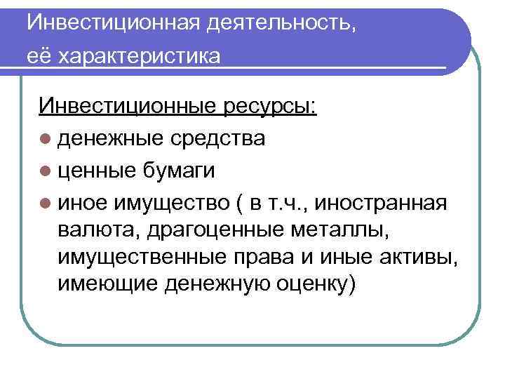 Инвестиционная деятельность, её характеристика Инвестиционные ресурсы: l денежные средства l ценные бумаги l иное