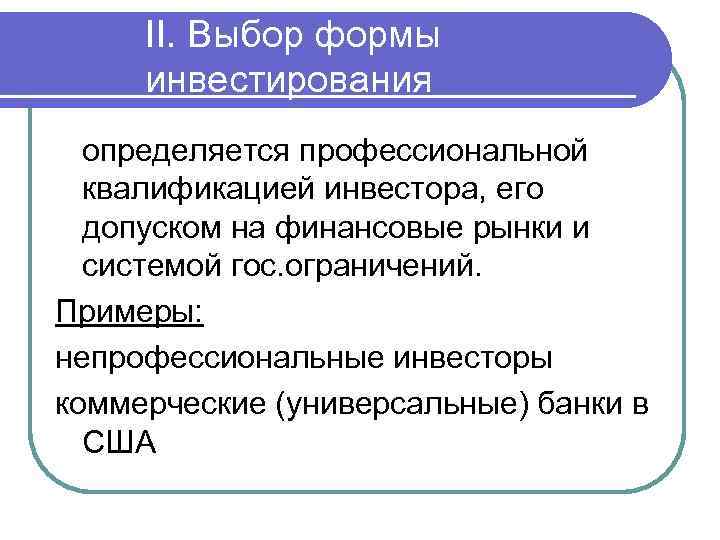 II. Выбор формы инвестирования определяется профессиональной квалификацией инвестора, его допуском на финансовые рынки и