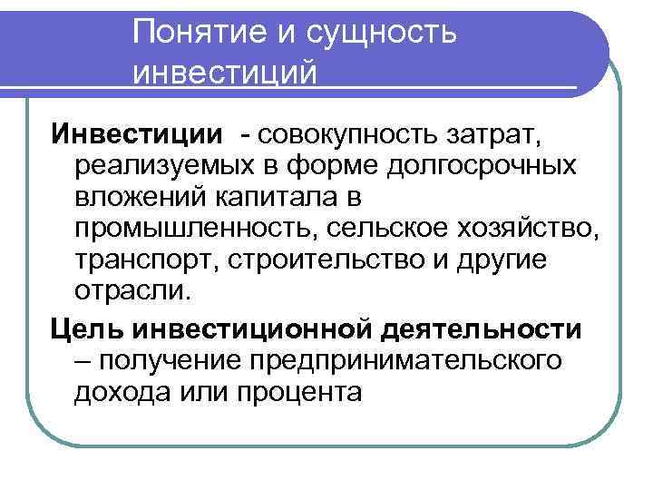 Понятие и сущность инвестиций Инвестиции - совокупность затрат, реализуемых в форме долгосрочных вложений капитала