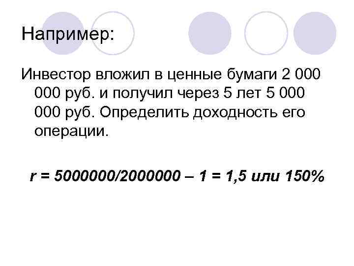 Например: Инвестор вложил в ценные бумаги 2 000 руб. и получил через 5 лет