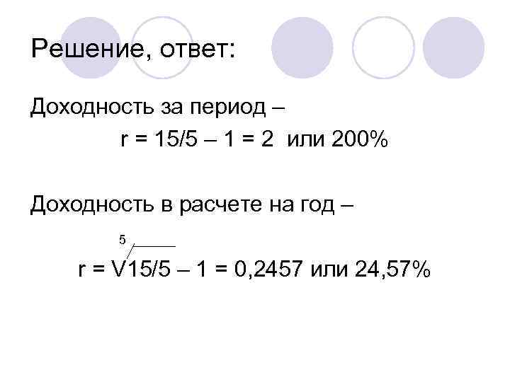 Решение, ответ: Доходность за период – r = 15/5 – 1 = 2 или