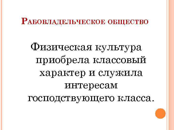 РАБОВЛАДЕЛЬЧЕСКОЕ ОБЩЕСТВО Физическая культура приобрела классовый характер и служила интересам господствующего класса. 