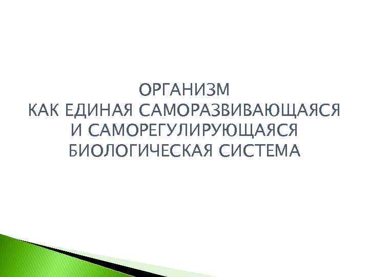 ОРГАНИЗМ КАК ЕДИНАЯ САМОРАЗВИВАЮЩАЯСЯ И САМОРЕГУЛИРУЮЩАЯСЯ БИОЛОГИЧЕСКАЯ СИСТЕМА 