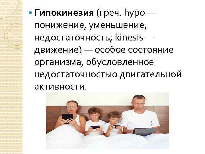  Гипокинезия (греч. hypo — понижение, уменьшение, недостаточность; kinesis — движение) — особое состояние