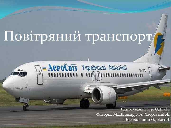 Повітряний транспорт Підготували ст. гр. ОДР-21 Фльорко М. , Шинкарук А. , Яворський Я.