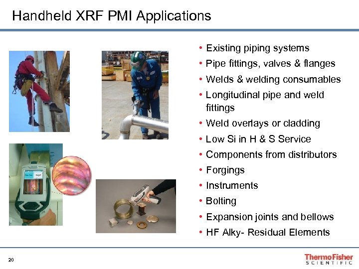 Handheld XRF PMI Applications • Existing piping systems • Pipe fittings, valves & flanges